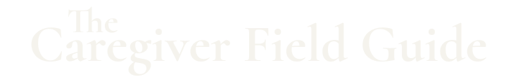 The Caregiver Field Guide
